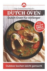 Dutch Oven: Das Outdoorkochbuch Dutch Oven für Anfänger Outdoor kochen leicht gemacht-Inklusive Grillrezepten - - 1